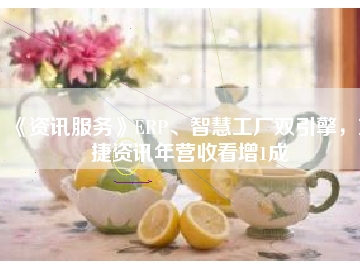 《資訊服務(wù)》ERP、智慧工廠雙引擎，東捷資訊年?duì)I收看增1成
