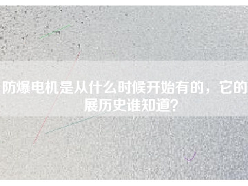 防爆電機是從什么時候開始有的，它的發(fā)展歷史誰知道？