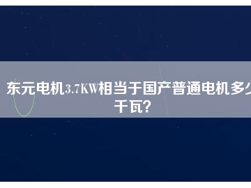 東元電機3.7KW相當(dāng)于國產(chǎn)普通電機多少千瓦？