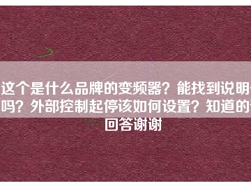這個是什么品牌的變頻器？能找到說明書嗎？外部控制起停該如何設(shè)置？知道的請回答謝謝