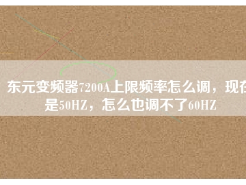 東元變頻器7200A上限頻率怎么調(diào)，現(xiàn)在是50HZ，怎么也調(diào)不了60HZ