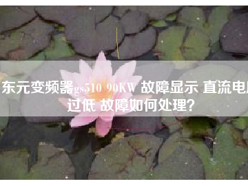 東元變頻器gs510 90KW 故障顯示 直流電壓過低 故障如何處理？