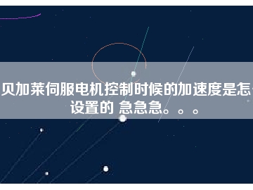 貝加萊伺服電機控制時候的加速度是怎么設置的 急急急。。。