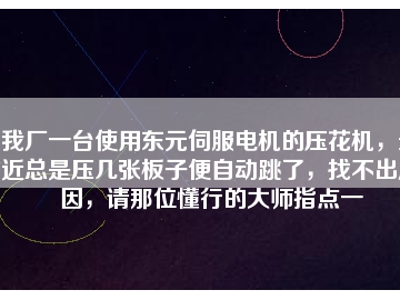 我廠一臺使用東元伺服電機(jī)的壓花機(jī)，最近總是壓幾張板子便自動跳了，找不出原因，請那位懂行的大師指點一