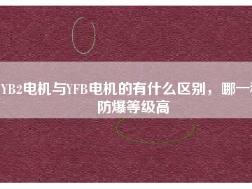 YB2電機(jī)與YFB電機(jī)的有什么區(qū)別，哪一種防爆等級(jí)高