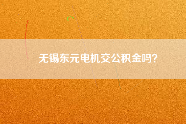無錫東元電機(jī)交公積金嗎？