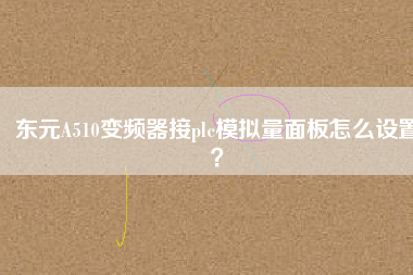 東元A510變頻器接plc模擬量面板怎么設(shè)置？