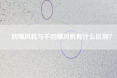 防爆風機與不防爆風機有什么區(qū)別？