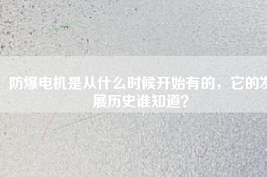 防爆電機是從什么時候開始有的，它的發(fā)展歷史誰知道？